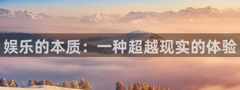 星辉平台.ccmpc正版：娱乐的本质：一种超越现实的体验